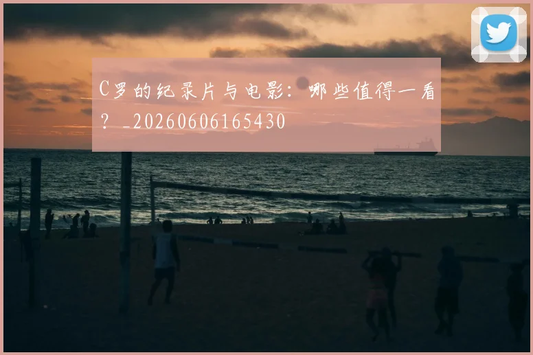 C罗的纪录片与电影:哪些值得一看?_20260606165430