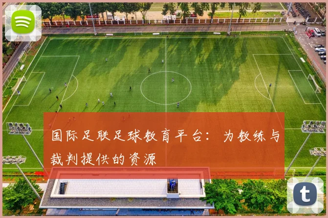 国际足联足球教育平台:为教练与裁判提供的资源