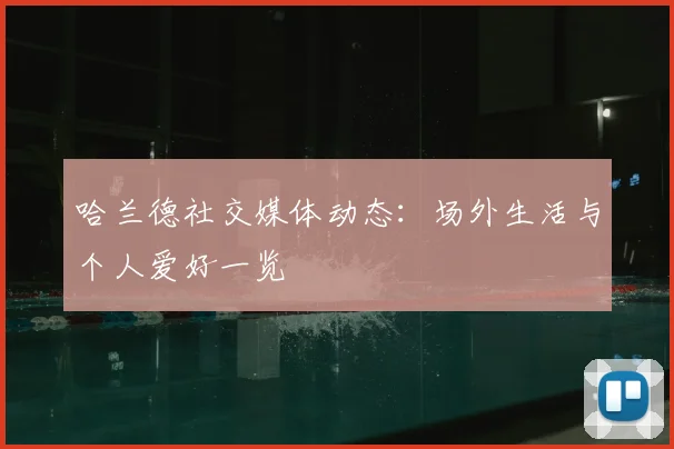 哈兰德社交媒体动态:场外生活与个人爱好一览