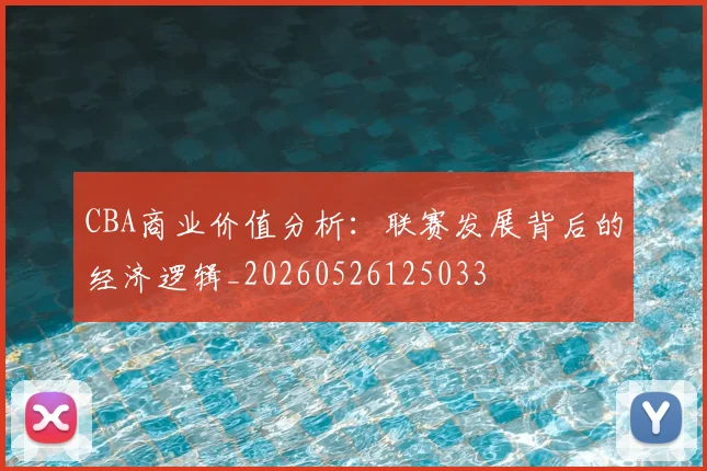 CBA商业价值分析：联赛发展背后的经济逻辑_20260526125033