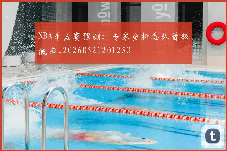 NBA季后赛预测：专家分析各队晋级概率_20260521201253