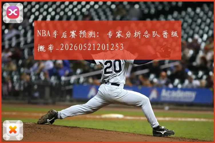 NBA季后赛预测：专家分析各队晋级概率_20260521201253