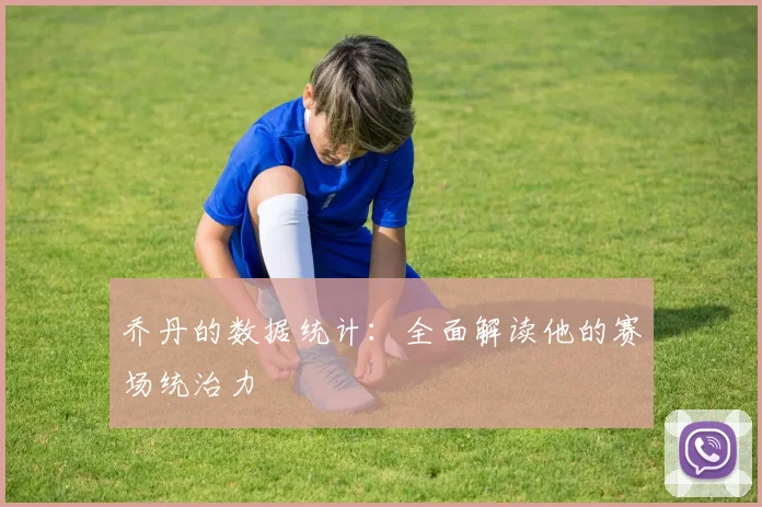 乔丹的数据统计:全面解读他的赛场统治力